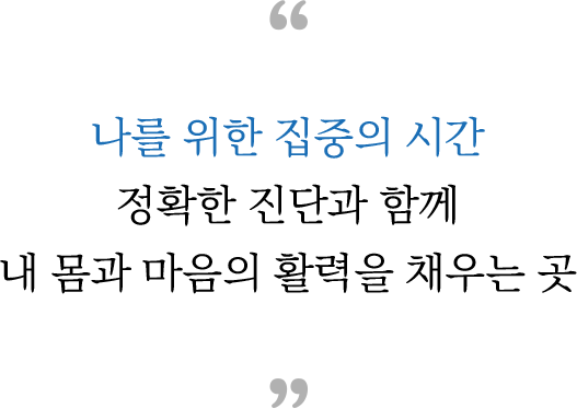 나를 위한 집중의 시간 정확한 진단과 함께 내 몸과 마음의 활력을 채우는 곳